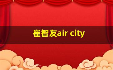 崔智友air city